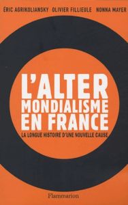 L'altermondialisme en France. La longue histoire d'une nouvelle cause - Agrikoliansky Eric - Fillieule Olivier - Mayer Non