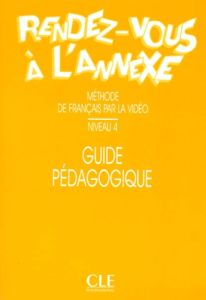 RENDEZ-VOUS A L'ANNEXE. Guide pédagogique, niveau 4 - Gruneberg Anne
