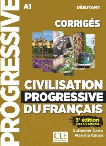 Civilisation progressive du français débutant A1. Corrigés avec 450 activités, 3e édition - Carlo Catherine - Causa Mariella