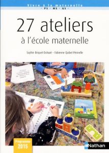 27 ateliers à l'école maternelle - Briquet-Duhazé Sophie - Quibel-Périnelle Fabienne