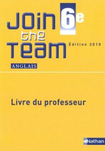 Anglais 6e Join the Team A1/A2. Livre du professeur, Edition 2010 - Adrian Hélène - Dowling Cyril - Kustyan Sylvain -