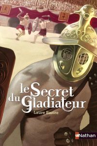 Le secret du gladiateur - Bazire Laure - Salaün Jaouen
