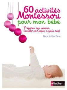 60 activités Montessori pour mon bébé. Préparer son univers, l'éveiller et l'aider à faire seul - Place Marie-Hélène - Herrmann Eve