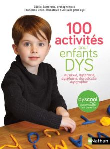 100 activités pour enfants DYS. Dyslexie, dyspraxie, dysphasie, dyscalculie, dysgraphie... - Zamorano Cécile - Chée Françoise - Rajade Julia