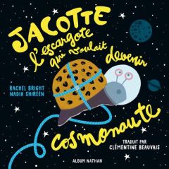 Jacotte l'escargote qui voulait devenir cosmonaute - Bright Rachel - Shireen Nadia - Beauvais Clémentin