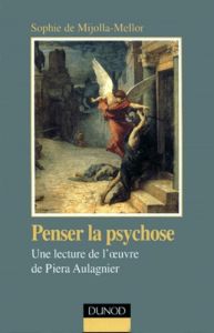 PENSER LA PSYCHOSE. Une lecture de l'oeuvre de Piera Aulagnier - Mijolla-Mellor Sophie de