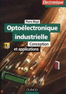 Optoélectronique industrielle. Conception et applications - Mayé Pierre