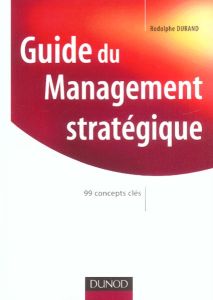 Guide du management stratégique. 99 concepts clés - Durand Rodolphe