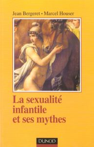 La sexualité infantile et ses mythes - Bergeret Jean - Houser Marcel - Praz Josiane
