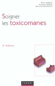 Soigner les toxicomanes. 2e édition - Morel Alain - Hervé François - Fontaine Bernard