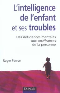 L'intelligence de l'enfant et ses troubles - Perron Roger