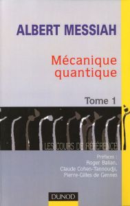 Mécanique quantique. Tome 1 - Messiah Albert - Balian Roger - Cohen-Tannoudji Cl
