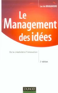 Le management des idées. De la créativité à l'innovation, 2e édition - De Brabandere Luc
