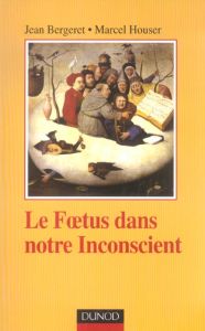 Le foetus dans notre inconscient - Bergeret Jean - Houser Marcel - Vacheret Claudine