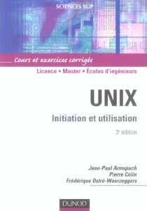 Unix. Initiation et utilisation, 3e édition - Colin Pierre - Armspach Jean-Paul - Ostré-Waerzegg