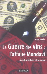 La Guerre des vins : l'affaire Mondavi. Mondialisation et terroirs - Torrès Olivier - Yaouanc Dorothée