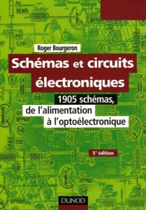 Schémas et circuits électroniques. 1905 schémas, de l'alimentation à l'optoélectronique, 5e édition - Bourgeron Roger