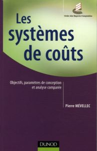 Les systèmes de coûts. Objectifs, paramètre de conception et analyse comparée - Mévellec Pierre