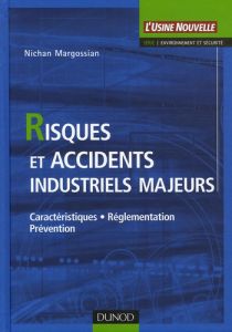 Risques et accidents industriels majeurs. Caractéristiques, réglementation, prévention - Margossian Nichan