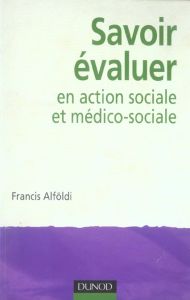 Savoir évaluer en action sociale et médico-sociale - Alföldi Francis