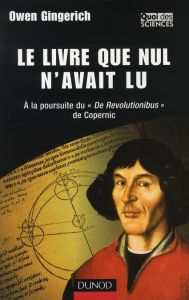 Le livre que nul n'avait lu. A la poursuite du "De Revolutionibus" de Copernic - Gingerich Owen - Szczeciniarz Jean-Jacques