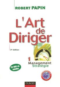 L'art de diriger. Tome 1, Management, Stratégie, 3e édition - Papin Robert