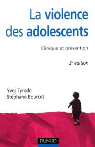 La violence des adolescents. Clinique et prévention, 2e édition - Tyrode Yves - Bourcet Stéphane