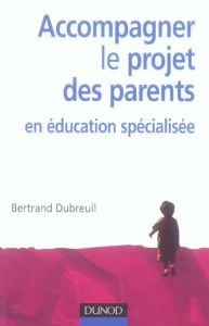 Accompagner le projet des parents en éducation spécialisée - Dubreuil Bertrand