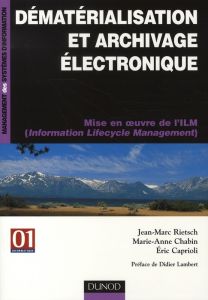Dématérialisation et archivage électronique. Mise en oeuvre de l'ILM (Information Lifecycle Manageme - Rietsch Jean-Marc - Chabin Marie-Anne - Caprioli E