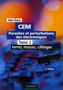 CEM Parasites et perturbations des électroniques. Tome 2, Terres, masses, câblages, 2e édition - Charoy Alain