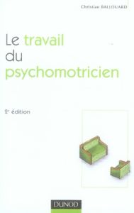 Le travail du psychomotricien. 2e édition - Ballouard Christian