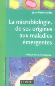 La Microbiologie, de ses origines aux maladies émergentes - Dedet Jean-Pierre - Montagnier Luc