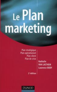 Le plan marketing. Plan stratégique, Plan opérationnel, Plan marketing client, Plan de crise, 2e édi - Van Laethem Nathalie - Body Laurence