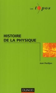 Histoire de la physique - Perdijon Jean