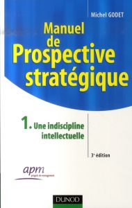 Manuel de prospective stratégique. Tome 1, Une discipline intellectuelle, 3e édition - Godet Michel