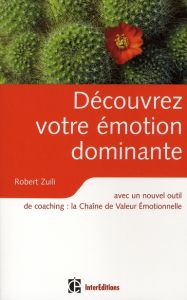 Découvrez votre émotion dominante. Avec un nouvel outil de coaching, la Chaîne de Valeur Emotionnell - Zuili Robert