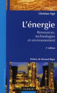 L'énergie. Ressources, technologies et environnement, 3e édition - Ngô Christian - Bigot Bernard