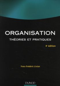 Organisation. Théories et pratiques, 4e édition - Livian Yves-Frédéric
