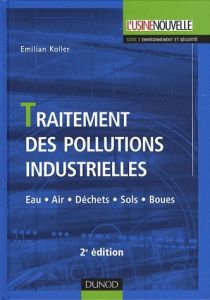 Traitement des pollutions industrielles. Eau, air, déchets, sols, boues, 2e édition - Koller Emilian