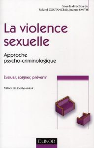 La violence sexuelle, approche psycho-criminologique. Evaluer, soigner, prévenir - Smith Joanna - Coutanceau Roland