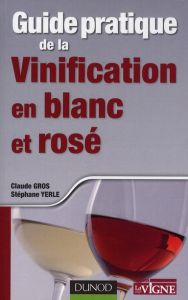 Guide pratique de la vinification en blanc et rosé - Gros Claude - Yerle Stéphane