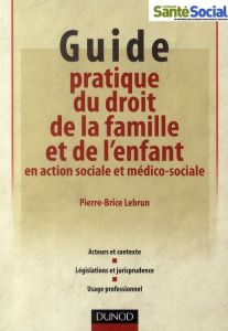 Guide pratique du droit de la famille et de l'enfant en action sociale et médico-sociale - Lebrun Pierre-Brice