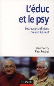 L'éduc et le psy. Lettres sur la clinique du soin éducatif - Cartry Jean - Fustier Paul