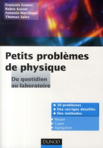 Petits problèmes de physique. Du quotidien au laboratoire - Graner François - Kaiser Robin - Marchand Antonin