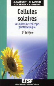 Cellules solaires. Les bases de l'énergie photovoltaïque, 5e édition - Labouret Anne - Braun Jean-Paul - Cumunel Pascal -