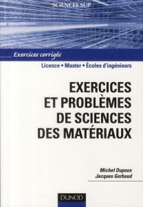 Exercices et problèmes de sciences des matériaux - Dupeux Michel - Gerbaud Jacques