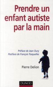 Prendre un enfant autiste par la main - Delion Pierre - Oury Jean - Tosquelles François