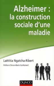 Alzheimer : la construction sociale d'une maladie - Ngatcha-Ribert Laëtitia - Guillemard Anne-Marie