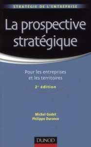 La prospective stratégique. Pour les entreprises et les territoires, 2e édition - Godet Michel - Durance Philippe