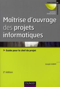 Maîtrise d'ouvrage des projets informatiques. Guide pour le chef de projet, 2e édition - Gabay Joseph